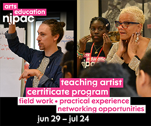 New Jersey Performing Arts Center. Teaching artist certificate program. Field work, practical experience, networking opportunities. June 29-July 24