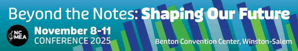 Beyond the Notes: Shaping Our Future NCMEA State Conference November 8-11, 2025. Benton Convention Center. Winston-Salem, North Carolina