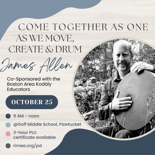 Image of James Allen with drum. Come Together as One as We Move, Create, and Drum. Co-sponsored with the Boston Area Kodály Educators. October 25. 9AM to noon, at Goff Middle School, Pawtucket. 3-hour PLU certificate available. rimea.org/pd