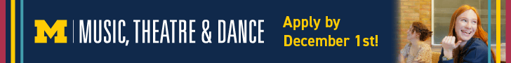 University of Michigan. Music, Theatre, and Dance. Apply by December 1st!