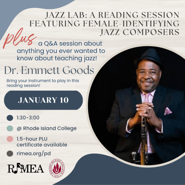 JAZZ LAB: A reading session featuring female identifying jazz composers. Plus a Q and A session about anything you ever wanted to know about teaching jazz. Headshot of Dr. Emmett Goods. Bring your instrument to play in this reading session. January 10, 1:30-3:00. Rhode Island College. 1.5 hour PLU certificate available. rimea.org/pd