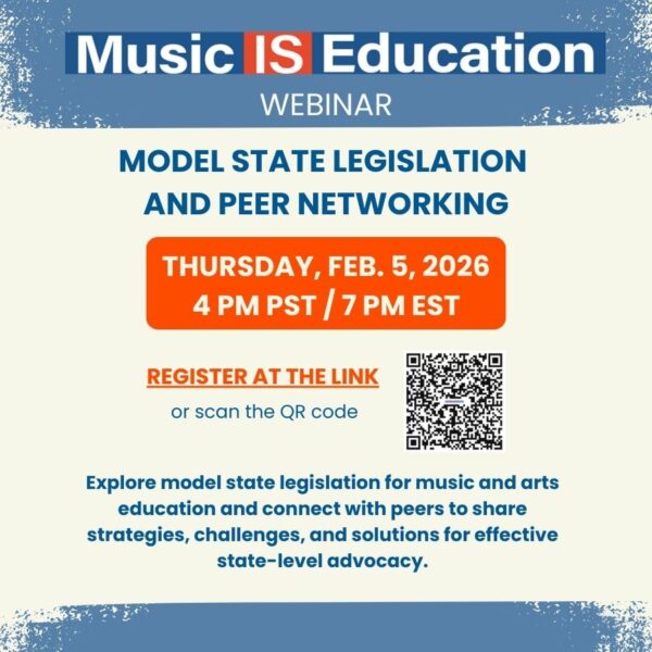 Music IS Education webinar. Model State Legislation and Peer Networking. Thursday, February 5, 2026. 4PM PST/7 PM EST. Register at the link or scan the QR code. Explore model state legislation for music and arts education and connect with peers to share strategies, challenges, and solutions for effective state-level advocacy.