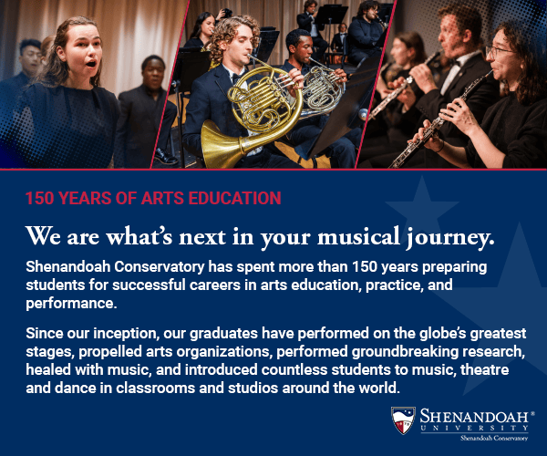 Images of university music students. 150 years of arts education. We are what's next in your musical journey. Shenandoah Conservatory has spent more than 150 years preparing students for successful careers in arts education, practice, and performance. Since our inception, our graduates have performed on the globe's greatest stages, propelled arts organizations, performed groundbreaking research, healed with music, and introduced countless students to music, theatre, and dance in classrooms and studios around the world. Shenandoah University logo.